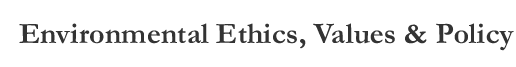 Environmental Ethics, Values & Policy