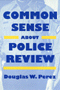 Douglas W. Perez: Common Sense about Police Review