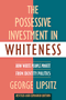 George Lipsitz: Possessive Investment in Whiteness