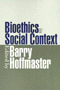 Barry Hoffmaster: Bioethics in Social Context