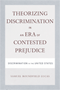 Theorizing Discrimination in an Era of Contested Prejudice