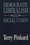 Terry Pinkard: Democratic Liberalism and Social Union